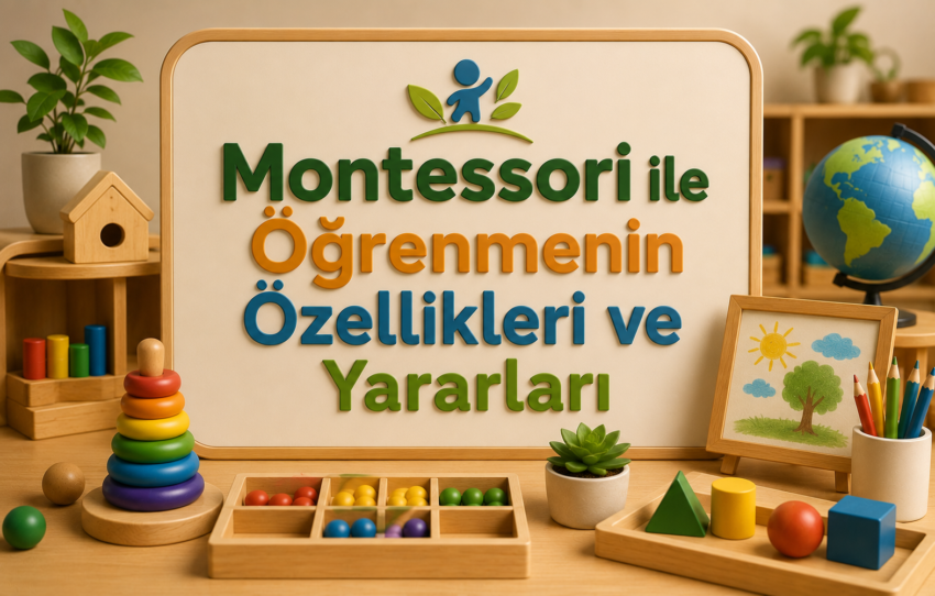 Montessori ile Öğrenmenin Özellikleri ve Yararları